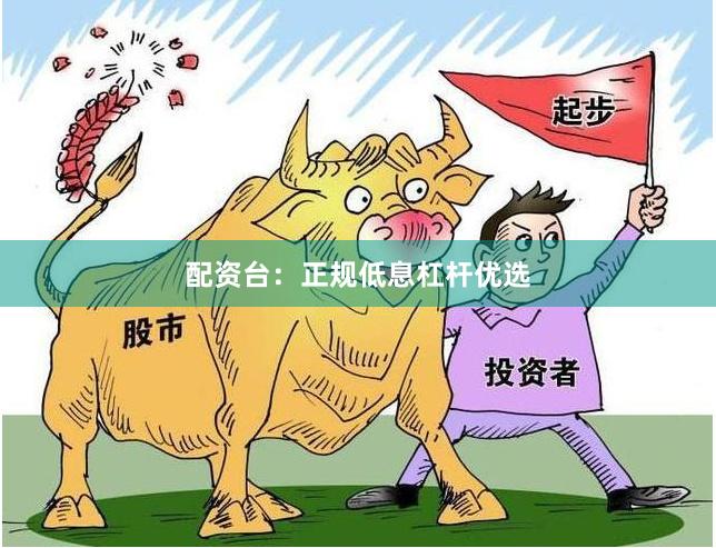 配资台：正规低息杠杆优选