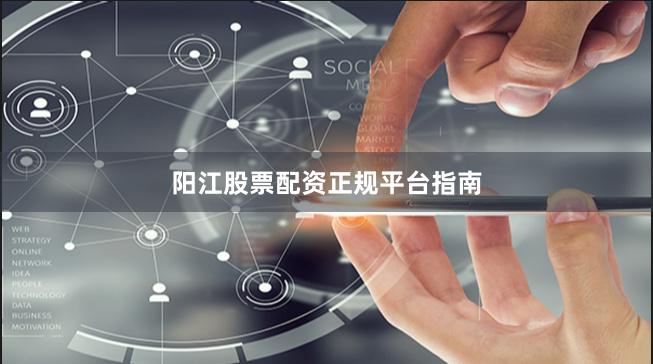 阳江股票配资正规平台指南