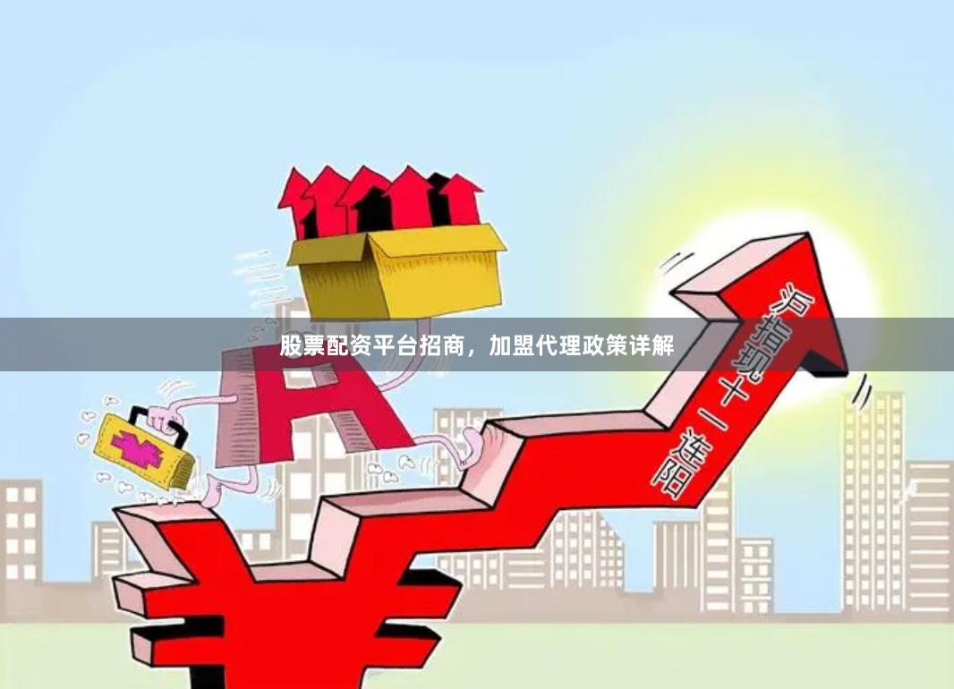 股票配资平台招商,加盟代理政策详解