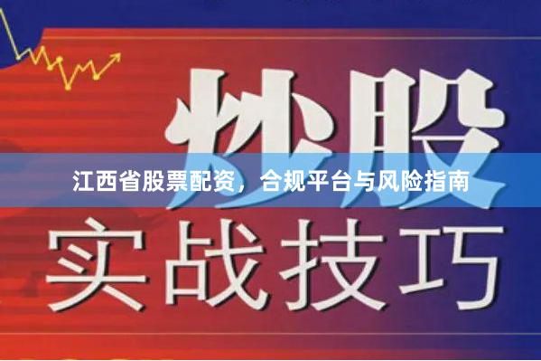 江西省股票配资，合规平台与风险指南