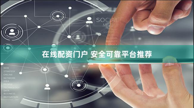 在线配资门户 安全可靠平台推荐