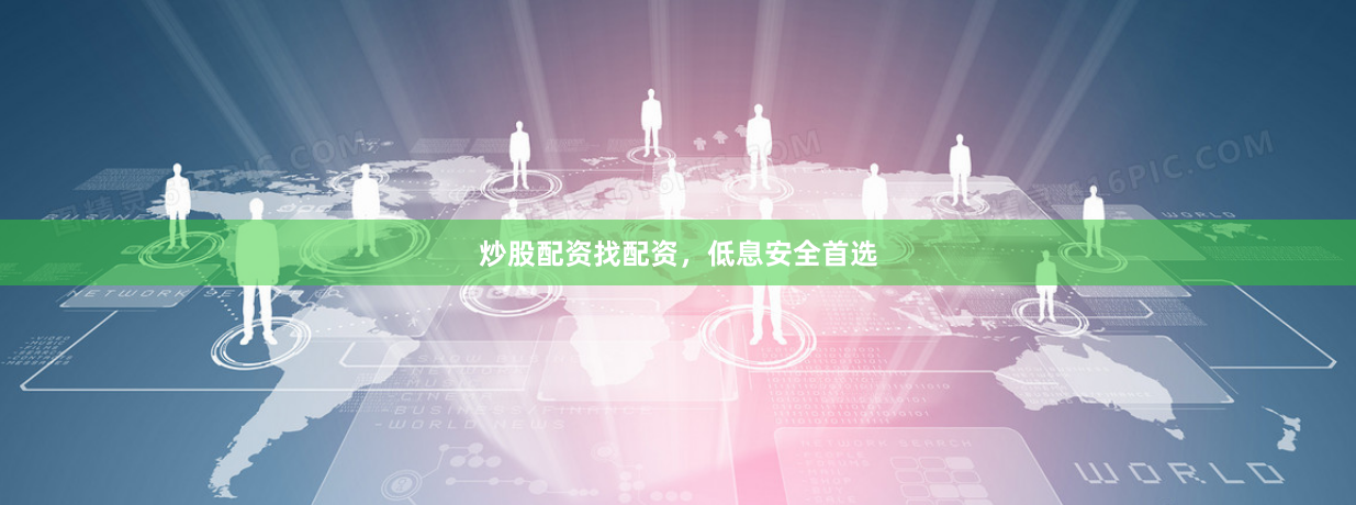 炒股配资找配资，低息安全首选