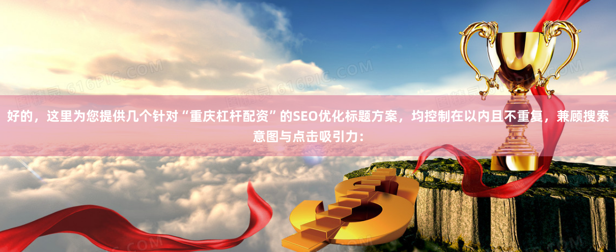 好的，这里为您提供几个针对“重庆杠杆配资”的SEO优化标题方案，均控制在以内且不重复，兼顾搜索意图与点击吸引力：